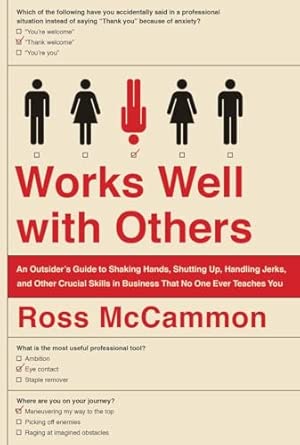 Works Well with Others: An Outsider's Guide to Shaking Hands, Shutting Up, Handling Jerks, and Other Crucial Skills in Business That No One Ever Teaches You