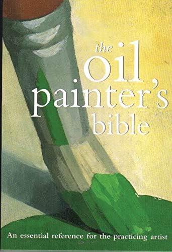 Oil Painter's Bible: An Essential Reference for the Practicing Artist (Artist's Bibles) Kindle Edition