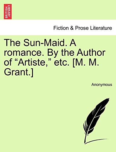The Sun-Maid. a Romance. by the Author of "Artiste," Etc. [M. M. Grant.]