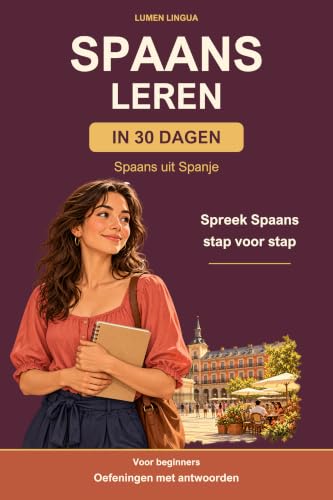 Spaans uit Spanje leren in 30 dagen: Spreek Spaans stap voor stap met oefeningen en antwoorden voor beginners (Dutch Edition)