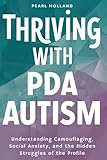 THRIVING WITH PDA AUTISM: Understanding Camouflaging, Social Anxiety, and the Hidden Struggles of Profile