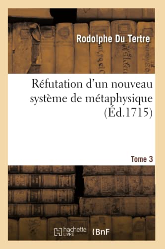 Réfutation d'Un Nouveau Système de Métaphysique. T. 3 (Religion) (French Edition)