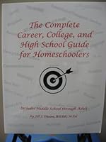 The Complete Career, College, and High School Guide for Homeschools: Includes Middle School through Adult 098003020X Book Cover