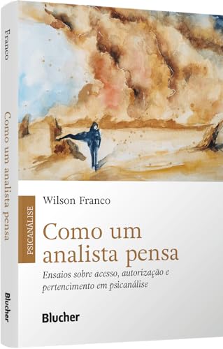 Como um Analista Pensa: Ensaios Sobre Acesso, Autorização e Pertencimento em Psicanálise