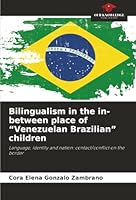Bilingualism in the in-between place of “Venezuelan Brazilian” children: Language, identity and nation: contact/conflict on the border 6206830438 Book Cover