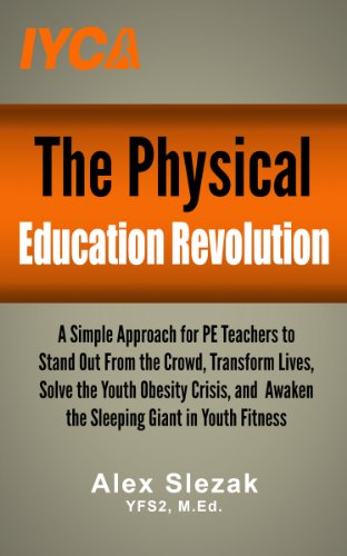 The Physical Education Revolution: A Simple Approach for PE Teachers to Stand Out From the Crowd, Transform Lives, Solve the Youth Obesity Crisis, and Awaken the Sleeping Giant in Youth Fitness
