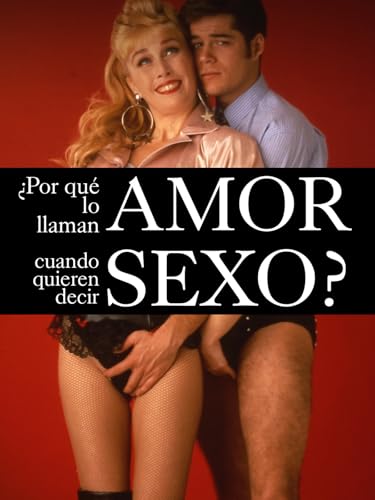 ¿Por qué lo llaman amor cuando quieren decir sexo?