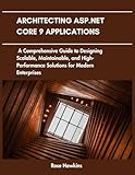  Architecting ASP.NET core 9 Applications: A comprehensive guide to Designing scalable,maintainable and high performance solutions for modern Enterprises