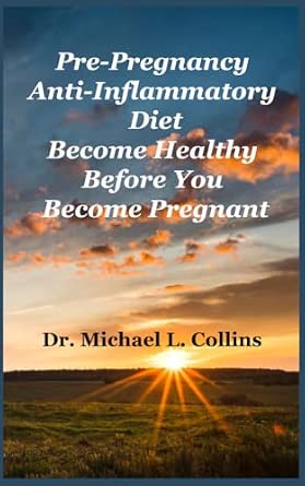 Pre-Pregnancy Anti-Inflammatory Diet Become Healthy Before You Become Pregnant: A Practical Guide to Reducing Inflammation, Balancing Hormones, and Preparing Your Body for a Healthy Pregnancy-Wow! eBook