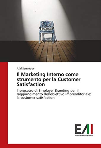 Il Marketing Interno come strumento per la Customer Satisfaction: Il processo di Employer Branding per il raggiungimento dell'obiettivo imprenditoriale: la customer satisfaction