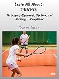 Learn All About - TENNIS: Techniques, Equipment, Top Seeds And Strategies - Demystified (English Edition)