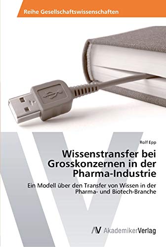 Wissenstransfer bei Grosskonzernen in der Pharma-Industrie: Ein Modell Ã¼ber den Transfer von Wissen in der Pharma- und Biotech-Branche (German Edition)