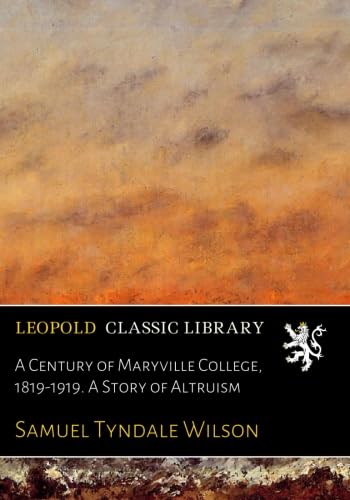 A Century of Maryville College, 1819-1919. A Story of Altruism