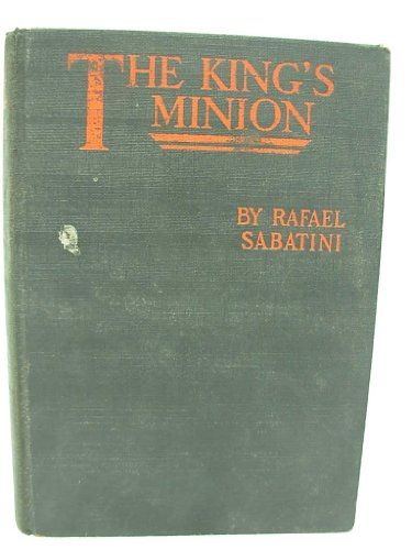 The king's minion;: Being the rise and fall of ... B0006AL3BO Book Cover