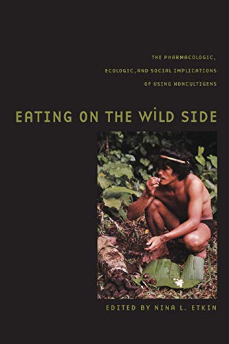 Eating on the Wild Side: The Pharmacologic, Ecologic and Social Implications of Using Noncultigens (Arizona Studies in Human Ecology)