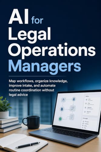 AI for Legal Operations Managers: Map workflows, organize knowledge, improve intake, and automate routine coordination without legal advice (English Edition)