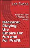Baccarat Playing the Empire for fun and for Profit: A Gamblers Guide to Baccarat - VOL 3 Methods and Strategy