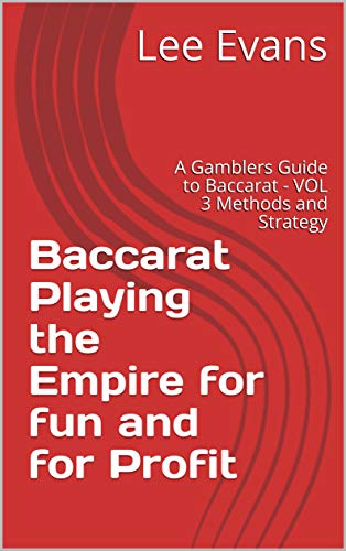 Baccarat Playing the Empire for fun and for Profit: A Gamblers Guide to Baccarat - VOL 3 Methods and Strategy