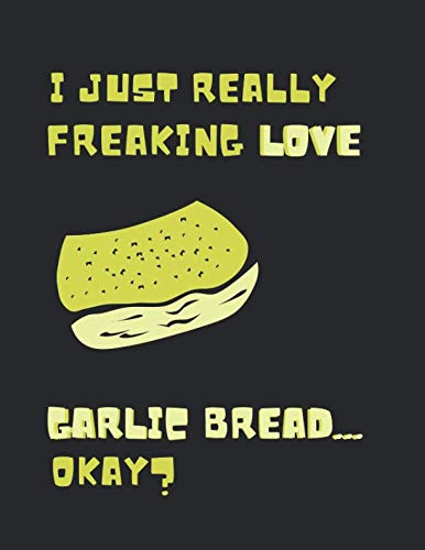 I Just Really Freaking Love Garlic Bread ... Okay?: Note Book Journal