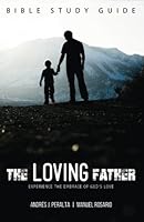 The Loving Father : Experience the Embrace of God's Love 1534900594 Book Cover