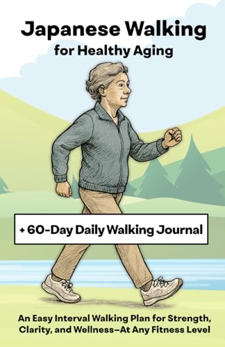 Japanese Walking for Healthy Aging: An Easy Interval Walking Plan for Strength, Clarity, and Wellness—At Any Fitness Level + 60-Day Daily Walking Journal