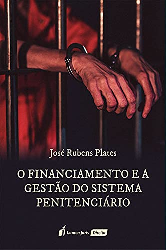Financiamento E A Gestão Do Sistema Penitenciário, O - 2021 - José Rubens Plates