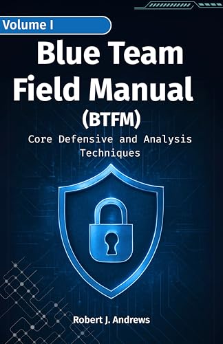 Blue Team Field Manual (BTFM) Volume I: Core Defensive and Analysis Techniques (CyberOps Handbook Series)