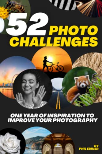 52 Photography Challenges: One Year of Inspiration To Improve Your Photography (Photo Challenge Book Series)
