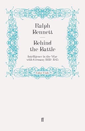 Behind the Battle: Intelligence in the War with Germany 1939-1945