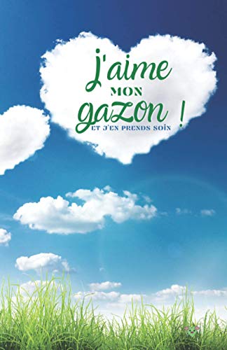 J'aime mon gazon et j'en prends soin !: Carnet de notes pour combattre les mauvaises herbes et les parasites (et exprimer tout son amour envers les ... | Avec citations pour jardinier.e en herbe