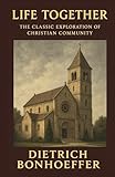 Life Together: The Classic Exploration of Christian in Community