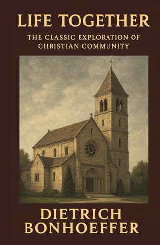 Life Together: The Classic Exploration of Christian in Community