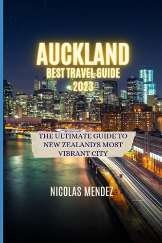 AUCKLAND BEST TRAVEL GUIDE 2023: The Ultimate Guide to New Zealand's Most Vibrant City (The Epic Destinations Series)