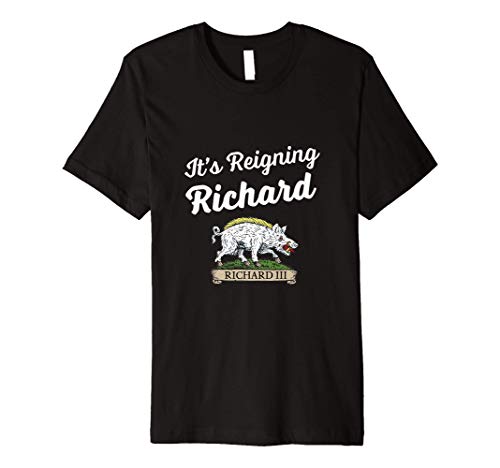 It's Reigning Richard - King Richard III Premium T-Shirt