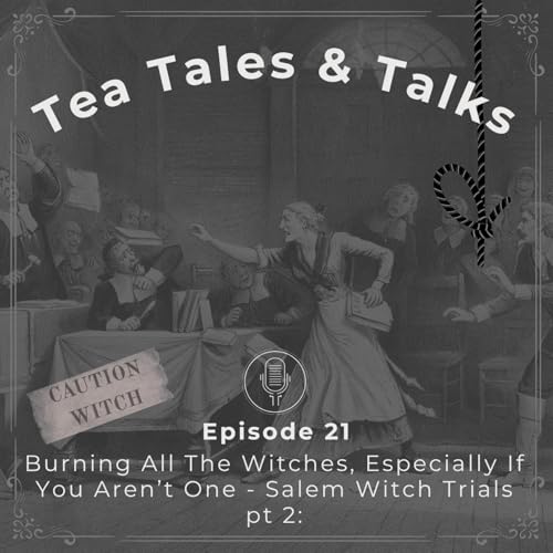 Episode 21: Burning All The Witches, Especially If You Aren’t One - Salem Witch Trials pt 2: