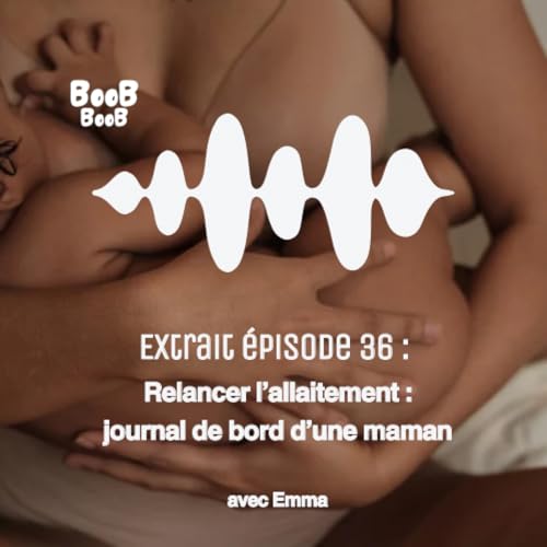 Extrait de l’épisode 36 : Relancer l’allaitement : journal de bord d’une maman, avec Emma.
