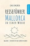 Reiseführer Mallorca in einer Woche: Entdecke in kurzer Zeit die besten Sehenswürdigkeiten, Hotels, Restaurants, Kunst, Kultur und Ausflüge mit Kindern auf der Insel der Träume!