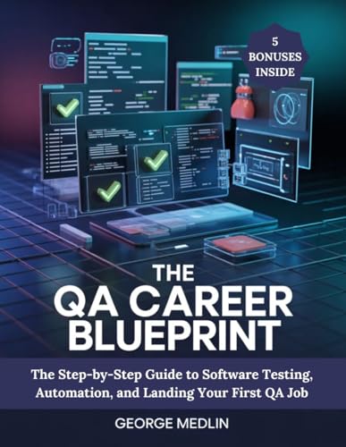 THE QA CAREER BLUEPRINT: The Step-by-Step Guide to Software Testing, Automation, and Landing Your First QA Job