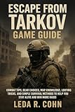 ESCAPE FROM TARKOV GAME GUIDE: Combat Tips, Gear Choices, Map Knowledge, Looting Tricks, and Simple Survival Methods to Help You Stay Alive and Win More Raids
