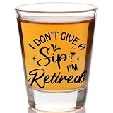 Retirement Gifts for Men Women - 'I DON'T GIVE A Sip, I'M Retired' Shot Glass - Funny Retired Gift for Colleague, Husband, Wife, Parent, Friends - Happy Retirement! (1.75oz)