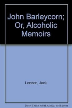 John Barleycorn: Alcoholic Memoirs