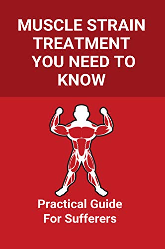 Muscle Strain Treatment You Need To Know: Practical Guide For