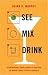 See Mix Drink: A Refreshingly Simple Guide to Crafting the World's Most Popular Cocktails