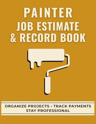 Painter Job Estimate & Record Book: A Professional Logbook for Painters to Track Job Quotes, Labor, and Expenses