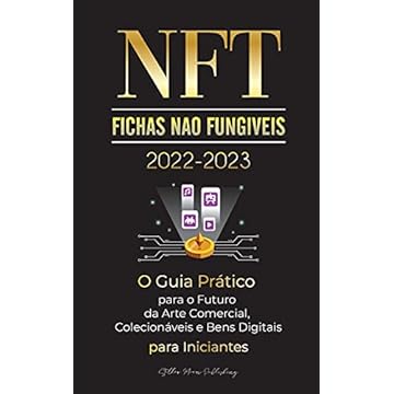 Capa do livro NFT (Fichas Não Fungíveis) 2022-2023 - O Guia Prático para o Futuro da Arte Comercial, Colecionáveis e Bens Digitais para Iniciantes (OpenSea, ... POLKADOT, Ripple, EARNX, WAX e mais)