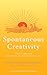 Spontaneous Creativity: Meditations for Manifesting Your Positive Qualities