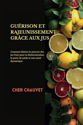 GUÉRISON ET RAJEUNISSEMENT GRÂCE AUX JUS:: Comment libérer le pouvoir
