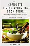  THE COMPLETE LIVING AYURVEDA BOOK GUIDE: A Comprehensive Manual with Hand-on Holistic Approach to Daily Personal Practice Using Food, Breath, Movement, and Meditation
