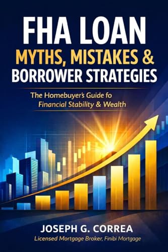 FHA Loan Myths, Mistakes & Borrower Strategies: What Most Buyers Get Wrong-and How Smart Borrowers Win with FHA Loans (The FHA Homeownership & Wealth)
