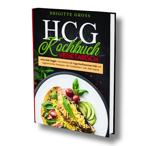 HCG Kochbuch Vegetarisch: HCG Diät Veggie- Die beliebte 21 Tage Stoffwechsel Diät mit vegetarischen Rezepten. Mit Farbbildern. Inkl. Nährwerte.
